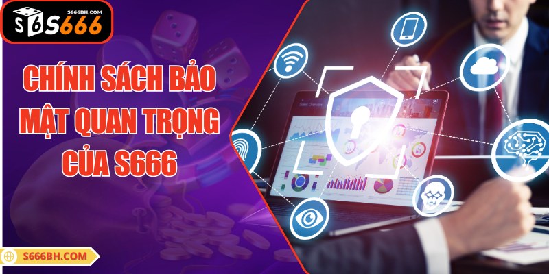 Chính sách bảo mật cực quan trọng cho nền tảng S666