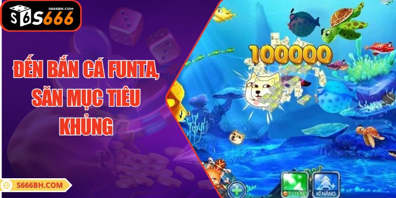 Đến bắn cá Funta, săn mục tiêu khủng