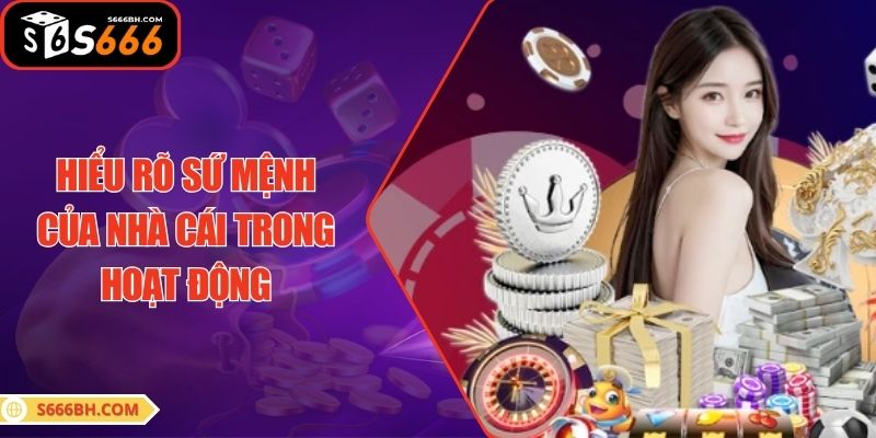 Hiểu rõ sứ mệnh của nhà cái trong hoạt động