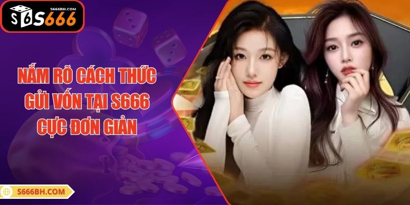 Nắm rõ cách thức gửi vốn tại S666 cực đơn giản