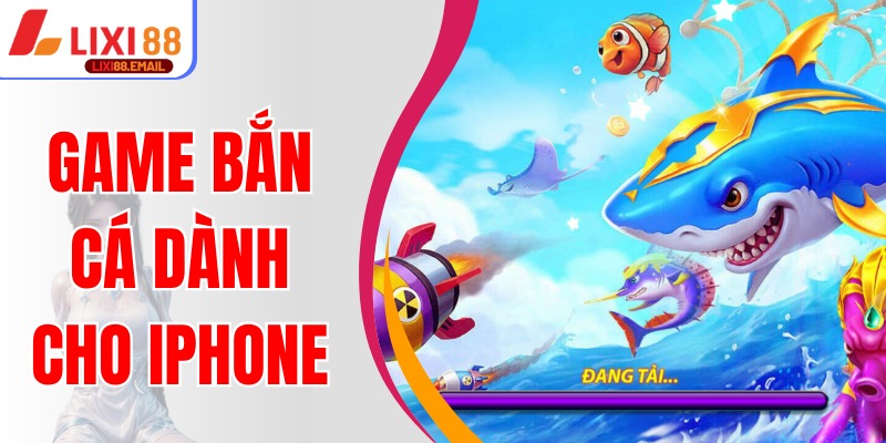 Top 5 Game Bắn Cá Dành Cho Iphone Hot Nhất Hiện Nay